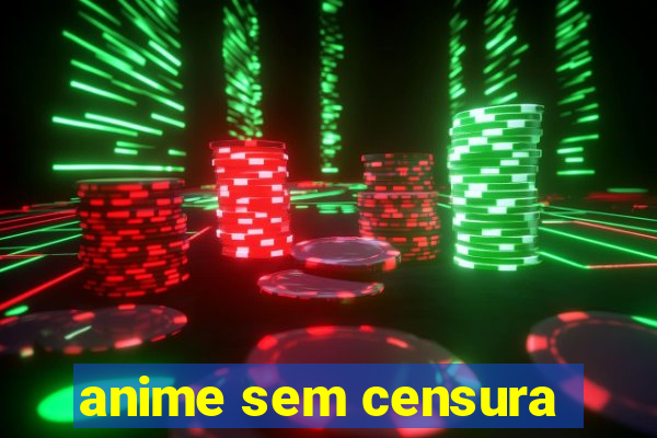 anime sem censura